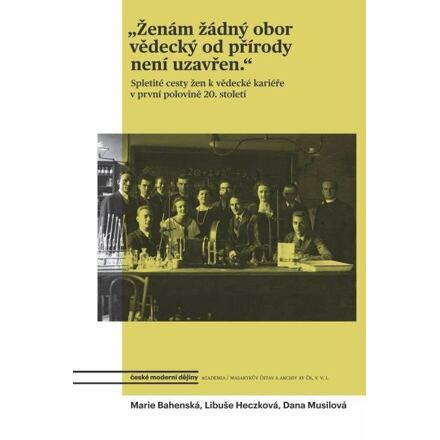 „Ženám žádný obor vědecký od přírody není uzavřen.“ - Marie Bahenská, Dana Musilová, Libuše Heczková