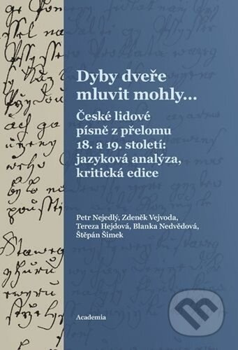 Dyby dveře mluvit mohly... (České lidové písně z přelomu 18. a 19. století: jazyková analýza, kritická edice) - kniha z kategorie Humanitní a…