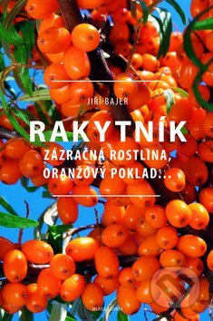Rakytník (Zázračná rostlina, oranžový poklad...) - Jiří Bajer - kniha z kategorie Domácí léčba