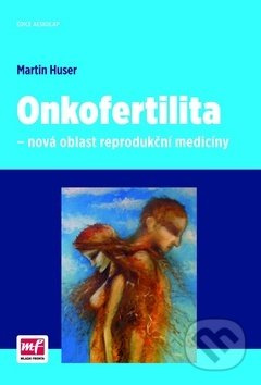 Onkofertilita (Nová oblast reprodukční medicíny) - Martin Huser - kniha z kategorie Onkologie