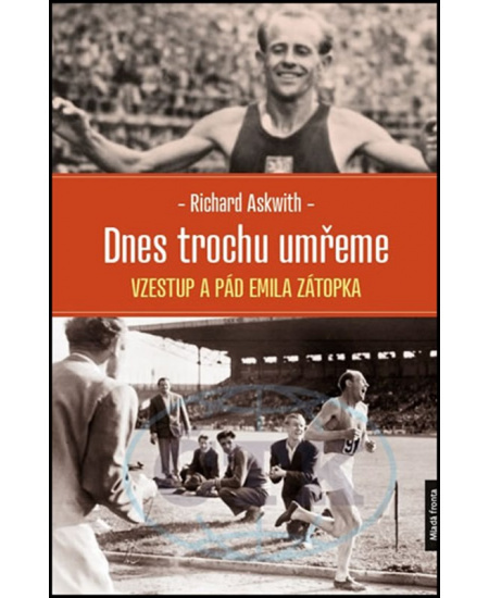 Dnes trochu umřeme - Vzestup a pád Emila Zátopka - Richard Askwith