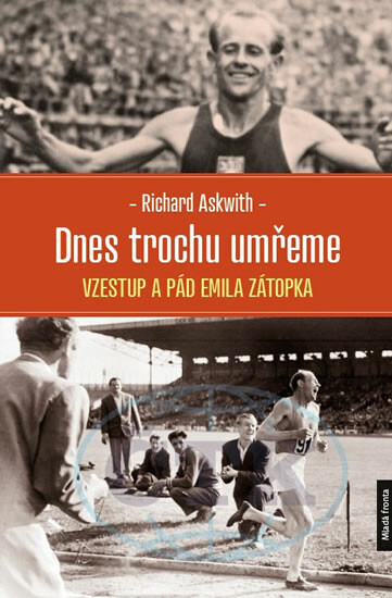 Dnes trochu umřeme - Vzestup a pád Emila Zátopka - Richard Askwith