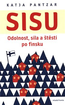 Sisu: Odolnost, síla a štěstí po finsku - Katja Pantzar
