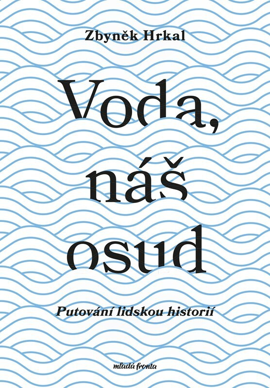 Voda, náš osud (Putování lidskou historií) - Zbyněk Hrkal