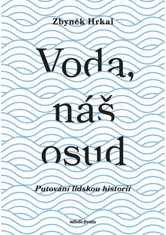 Voda, náš osud (Putování lidskou historií) - Zbyněk Hrkal