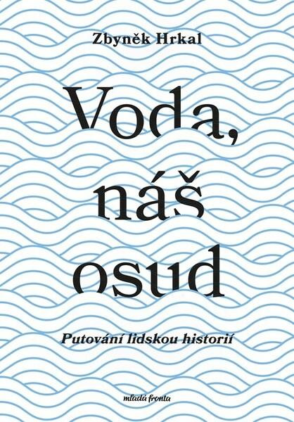 Voda, náš osud (Putování lidskou historií) - Zbyněk Hrkal