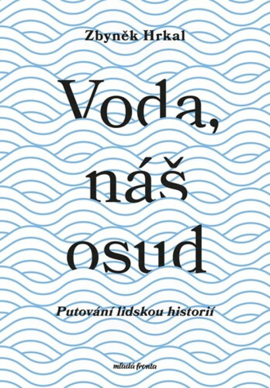 Voda, náš osud (Putování lidskou historií) - Zbyněk Hrkal