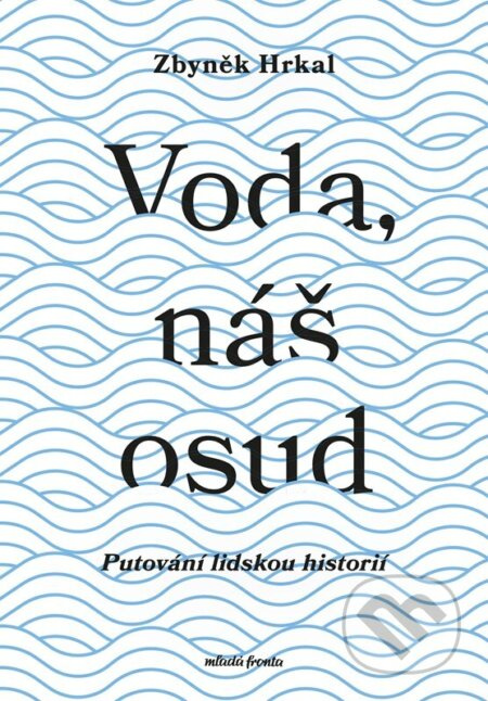Voda, náš osud (Putování lidskou historií) - Zbyněk Hrkal