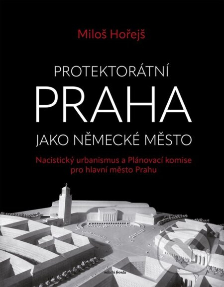 Protektorátní Praha jako německé město - Miloš Hořejš - kniha z kategorie Historie