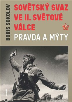 Sovětský svaz ve druhé světové válce - Pravda a mýty - Boris Sokolov