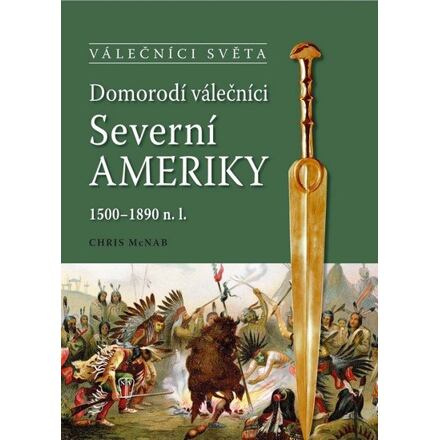 Domorodí válečníci Severní Ameriky 1500-1890 n.l. - Chris McNab