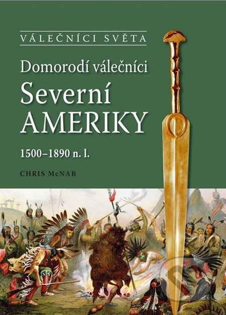 Domorodí válečníci Severní Ameriky 1500-1890 n.l. - Chris McNab