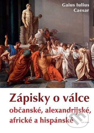Zápisky o válce občanské, alexandrijské, africké a hispánské - Gaius Iulius Caesar