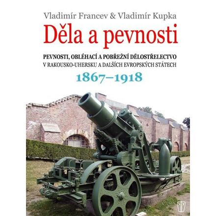 Děla a pevnosti 1867 - 1918 - Vladimír Kupka, Vladimír Francev