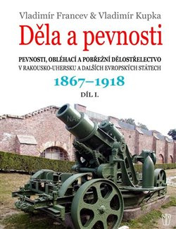 Děla a pevnosti 1867 - 1918 - Vladimír Kupka, Vladimír Francev