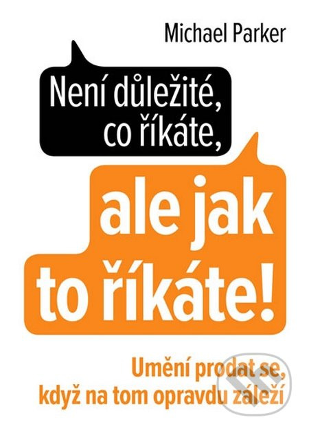 Není důležité, co říkáte, ale jak to říkáte! (Umění prodat se, když na tom opravdu záleží) - kniha z kategorie Etiketa