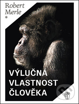 Výlučná vlastnost člověka - Robert Merle - kniha z kategorie Beletrie