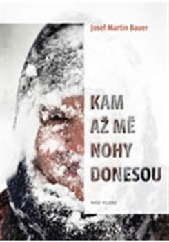 Kam až mě nohy donesou - Josef Martin Bauer