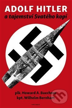 Adolf Hitler a tajemství svatého kopí - Wilhelm Bernhart, Howard A. Buechner