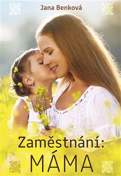 Zaměstnání: Máma - Jana Benková