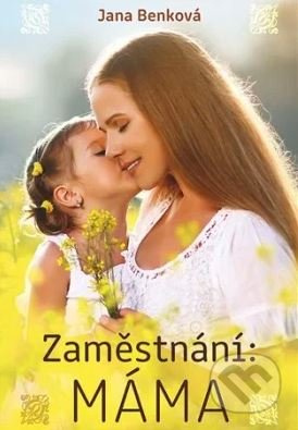 Zaměstnání: Máma - Jana Benková