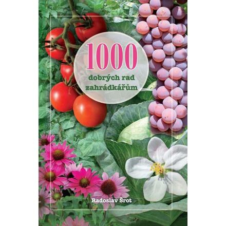 1000 dobrých rad zahrádkářům - Radoslav Šrot