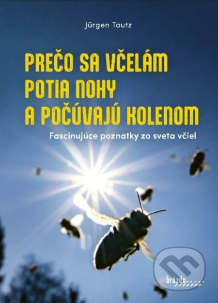 Prečo sa včelám potia nohy a počúvajú kolenom (Fascinujúce poznatky zo sveta včiel) - kniha z kategorie Biologie