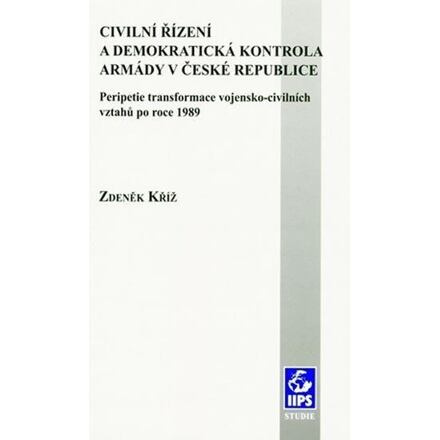 Civilní řízení a demokratická kontrola armády v České republice: Peripetie transformace vojensko-civ
