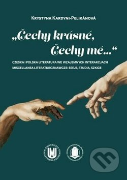 Čechy krásné, Čechy mé...: Czeska i polska literatura we wzajemnych interakcjach