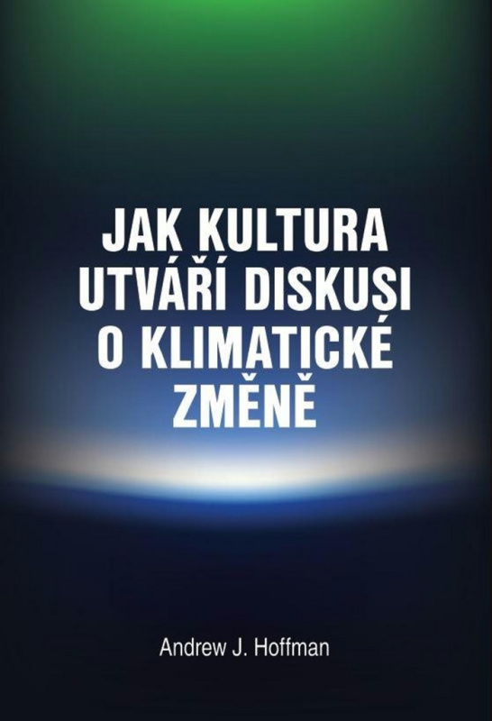 Jak kultura utváří diskusi o klimatické změně - Andrew Hoffman - kniha z kategorie Politologie a politika
