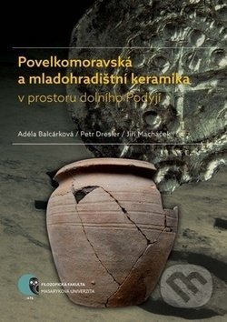 Povelkomoravská a mladohradištní keramika v prostoru dolního Podyjí - Adéla Balcárková, Petr Dresler, Jiří Macháček