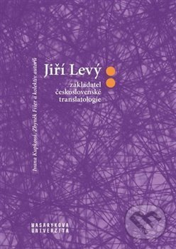 Jiří Levý: zakladatel československé translatologie - Zbyněk Fišer, Ivana Krupková
