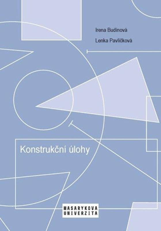 Konstrukční úlohy - Učební text pro studenty učitelství matematiky 2. stupně ZŠ Masarykova univerzita - Munipres