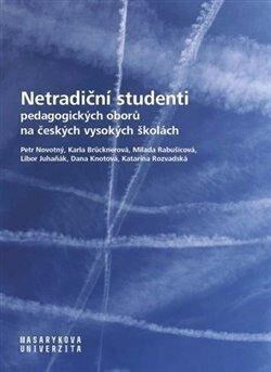 Netradiční studenti pedagogických oborů na českých vysokých školách - Libor Juhaňák, Katarína Rozvadská, Dana Knotová, Milada Rabušicová, Petr Novotný, Karla Brücknerová