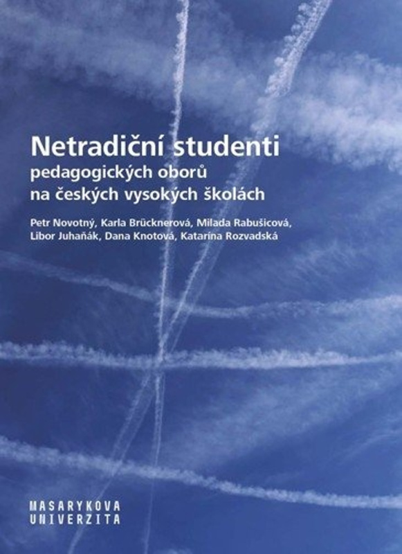 Netradiční studenti pedagogických oborů na českých vysokých školách - Libor Juhaňák, Katarína Rozvadská, Dana Knotová, Milada Rabušicová, Petr Novotný, Karla Brücknerová