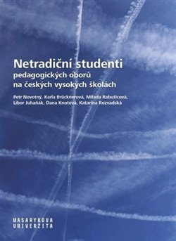 Netradiční studenti pedagogických oborů na českých vysokých školách - Libor Juhaňák, Katarína Rozvadská, Dana Knotová, Milada Rabušicová, Petr Novotný, Karla Brücknerová