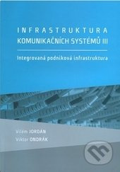 Infrastruktura komunikačních systémů III. (Integrovaná podniková infrastruktura) - kniha z kategorie Elektronika