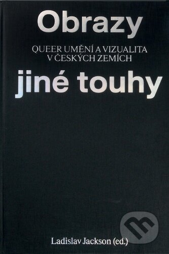 Obrazy jiné touhy - Qeer umění a vizualita v českých zemích