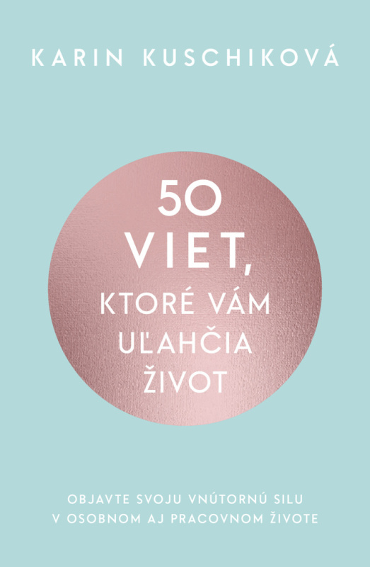 50 viet, ktoré vám uľahčia život (Objavte svoju vnútornú silu v osobnom aj pracovnom živote)