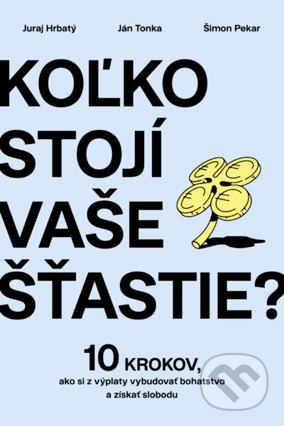 Koľko stojí vaše šťastie? (10 krokov, ako si z výplaty vybudovať bohatstvo a získať slobodu) - kniha z kategorie Finance