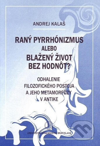 Raný pyrrhónizmus alebo blažený život bez hodnôt? (Odhalenie filozofického postoja a jeho metamorfózy v antike) - kniha z kategorie Filozofie