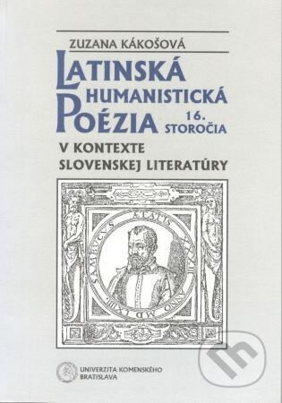 Latinská humanistická poézia 16. storočia v kontexte slovenskej literatúry - kniha z kategorie Literární věda
