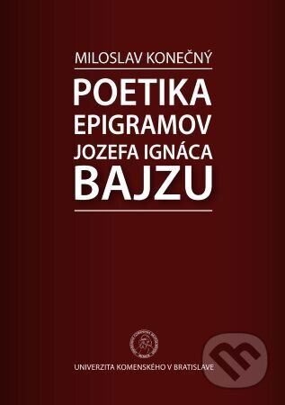 Poetika epigramov Jozefa Ignáca Bajzu - Miloslav Konečný - kniha z kategorie Literární věda