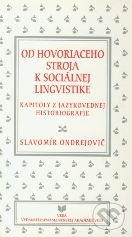 Od hovoriaceho stroja k sociálnej lingvistike (Kapitoly z jazykovednej historiografie) - kniha z kategorie Jazyková antropologie