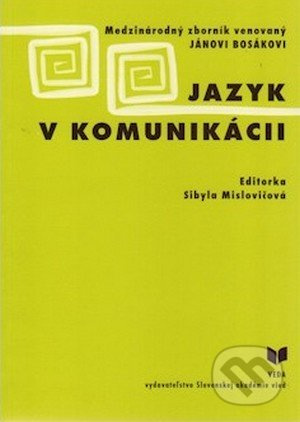 Jazyk v komunikácii (Medzinárodný zborník venovaný Jánovi Bosákovi) - kniha z kategorie Studie