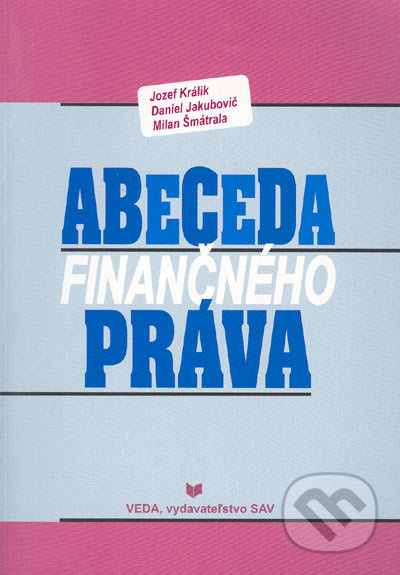 Abeceda finančného práva - Jozef Králik, Daniel Jakubovič, Milan Šmátrala - kniha z kategorie Finance