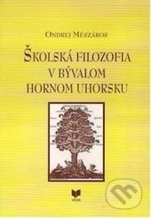 Školská filozofia v bývalom Hornom Uhorsku - Ondrej Mészáros - kniha z kategorie Historie
