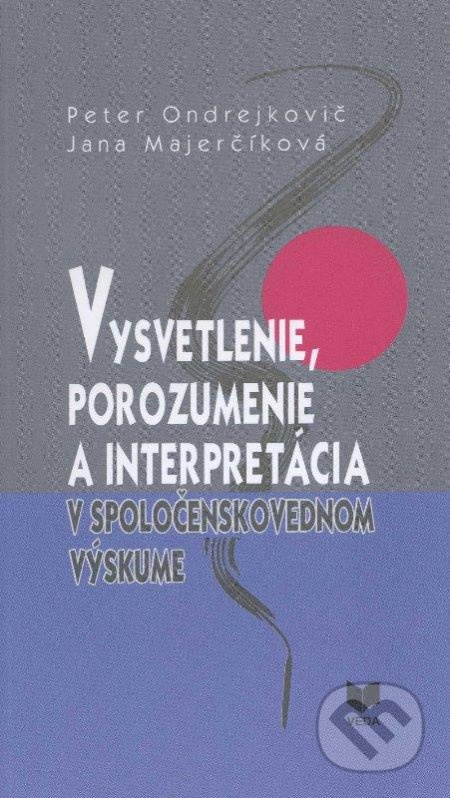 Vysvetlenie, porozumenie a interpretácia v spoločenskovednom výskume - kniha z kategorie Humanitní a společenské vědy