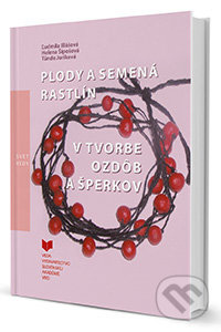 Plody a semená rastlín v tvorbe ozdôb a šperkov - Ľudmila Illášová, Helena Šípošová, Tünde Juríková - kniha z kategorie Biologie