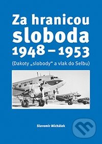 Za hranicou sloboda 1948-1953 (Dakoty "slobody" a vlak do Selbu) - kniha z kategorie Historie